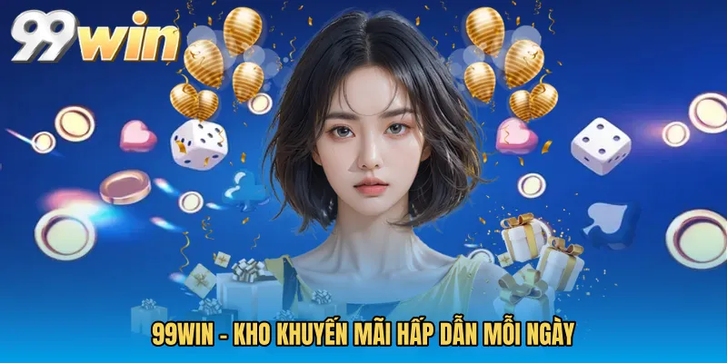 99WIN – Kho Khuyến Mãi Hấp Dẫn Mỗi Ngày
