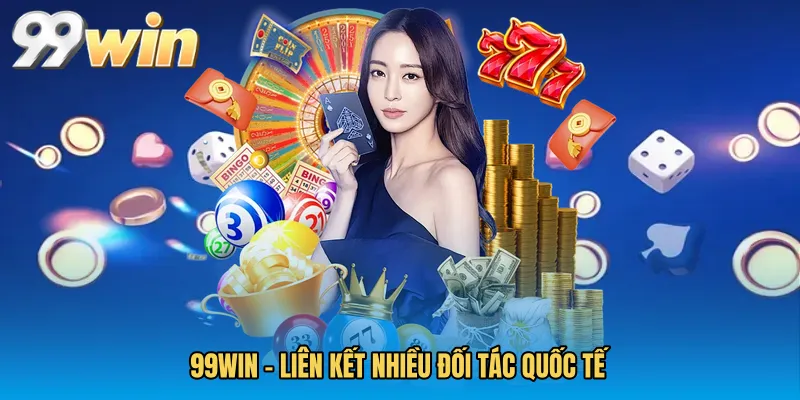 99WIN – Liên Kết Nhiều Đối Tác Quốc Tế