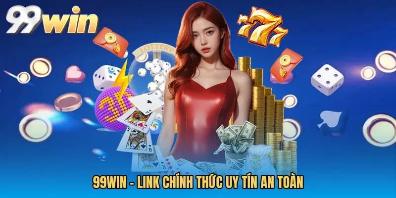 99WIN – Link Chính Thức Uy Tín An Toàn
