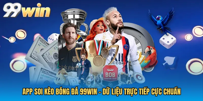 App Soi Kèo Bóng Đá 99WIN - Dữ Liệu Trực Tiếp Cực Chuẩn