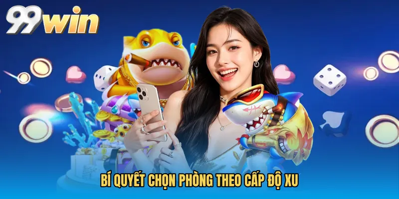 Bí quyết chọn phòng theo cấp độ xu