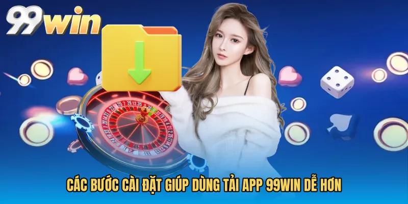 Các bước cài đặt giúp dùng Tải app 99WIN dễ hơn