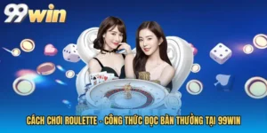 Cách Chơi Roulette - Công Thức Đọc Bàn Thưởng Tại 99WIN