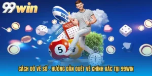 Cách Dò Vé Số - Hướng Dẫn Quét Vé Chính Xác Tại 99WIN