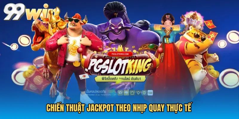 Chiến thuật jackpot theo nhịp quay thực tế