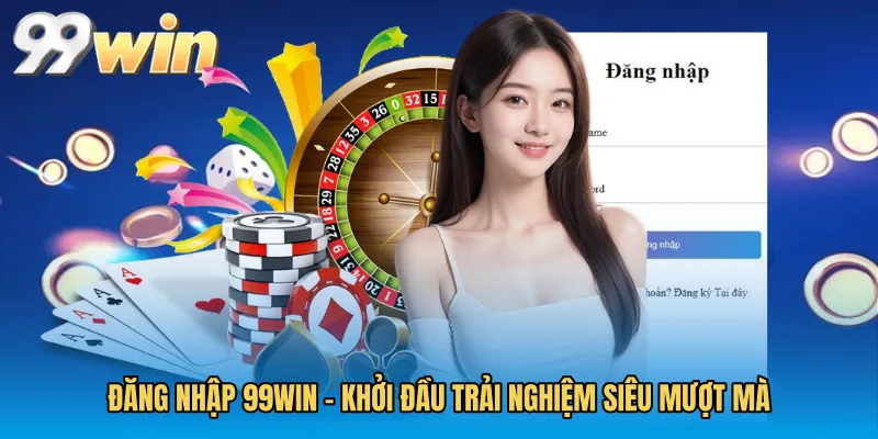 Đăng Nhập 99WIN - Khởi Đầu Trải Nghiệm Siêu Mượt Mà