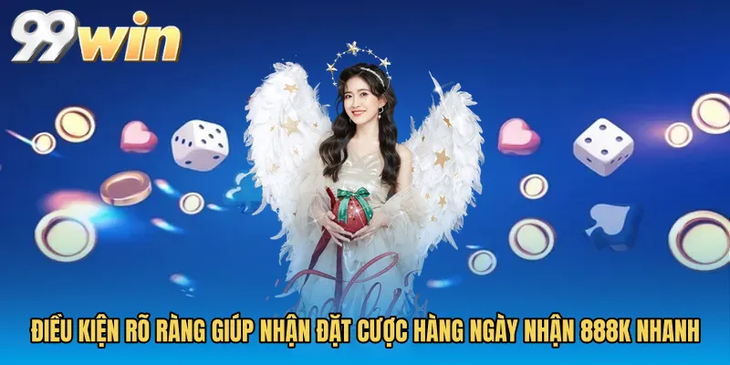 Điều kiện rõ ràng giúp nhận Đặt cược hàng ngày nhận 888k nhanh