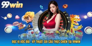 Đọc Vị Xóc Đĩa - Kỹ Thuật Soi Cầu Thực Chiến Tại 99WIN
