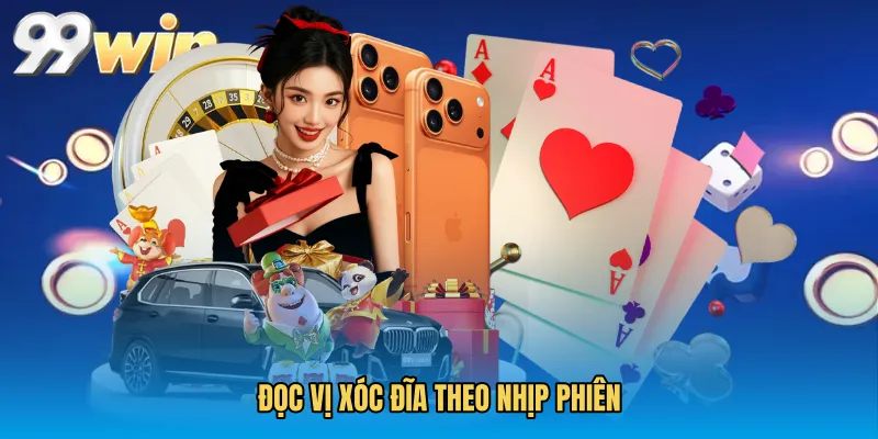 Đọc vị xóc đĩa theo nhịp phiên