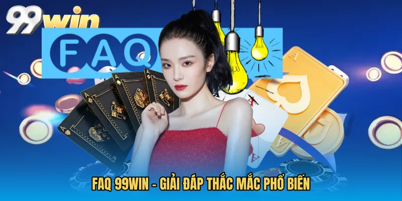 FAQ 99WIN – Giải Đáp Thắc Mắc Phổ Biến