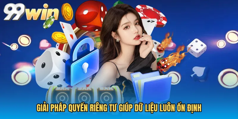 Giải pháp Quyền riêng tư giúp dữ liệu luôn ổn định