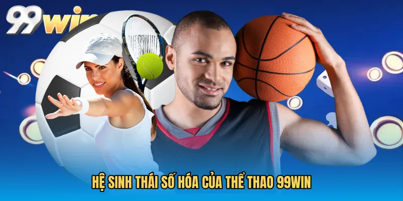 Hệ sinh thái số hóa của Thể Thao 99WIN