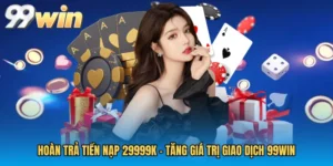 Hoàn Trả Tiền Nạp 29999k - Tăng Giá Trị Giao Dịch 99WIN
