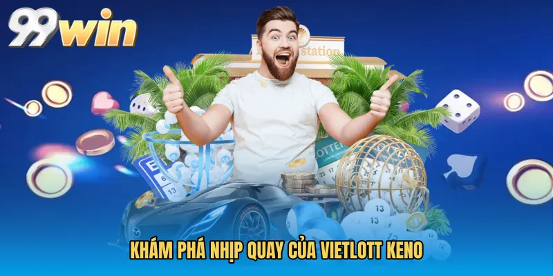 Khám phá nhịp quay của Vietlott Keno