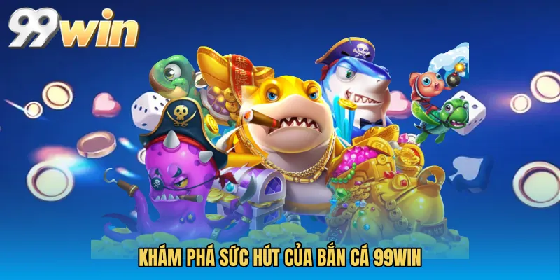 Khám phá sức hút của Bắn cá 99WIN
