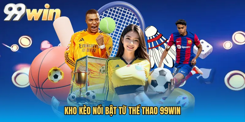 Kho kèo nổi bật từ Thể Thao 99WIN