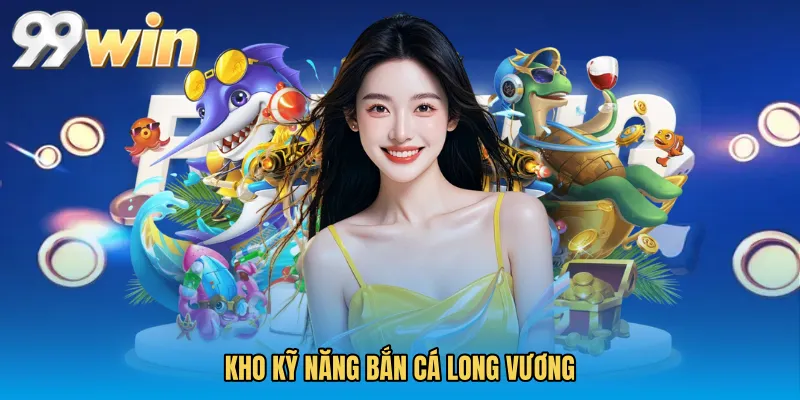 Kho kỹ năng Bắn cá long vương
