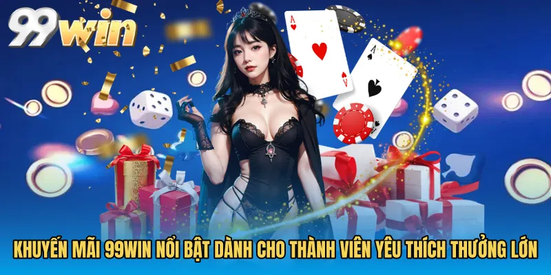 Khuyến mãi 99WIN nổi bật dành cho thành viên yêu thích thưởng lớn