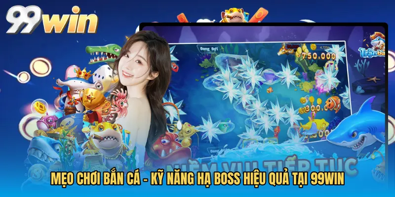 Mẹo Chơi Bắn Cá - Kỹ Năng Hạ Boss Hiệu Quả Tại 99WIN