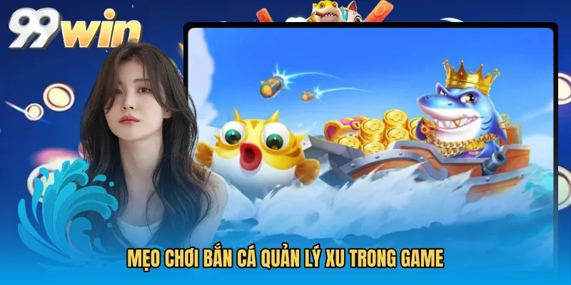 Mẹo chơi bắn cá quản lý xu trong game 