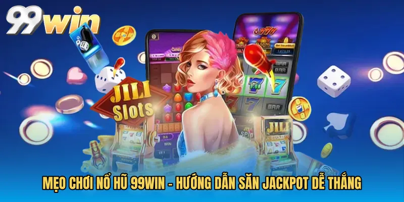 Mẹo Chơi Nổ Hũ 99WIN - Hướng Dẫn Săn Jackpot Dễ Thắng