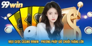 Mẹo Cược Casino 99WIN - Phương Pháp Giữ Chuỗi Thắng Lớn
