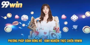 Phương Pháp Đánh Rồng Hổ - Kinh Nghiệm Thực Chiến 99WIN