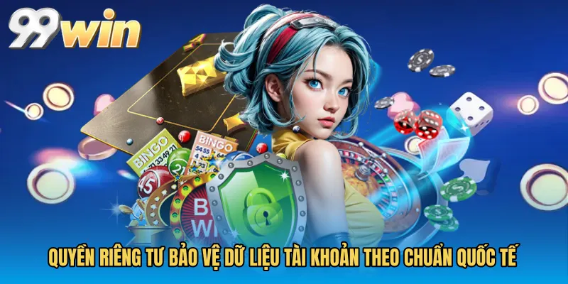 Quyền riêng tư bảo vệ dữ liệu tài khoản theo chuẩn quốc tế
