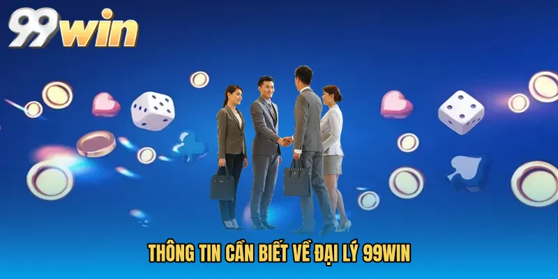 Thông tin cần biết về Đại lý 99WIN
