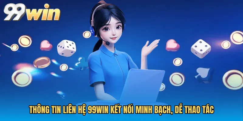 Thông tin Liên hệ 99WIN kết nối minh bạch, dễ thao tác