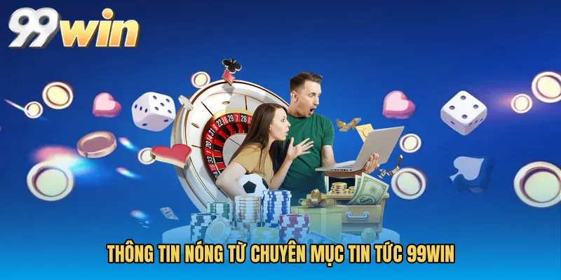Thông tin nóng từ chuyên mục Tin tức 99WIN