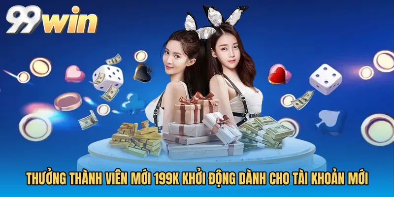 Thưởng thành viên mới 199k khởi động dành cho tài khoản mới
