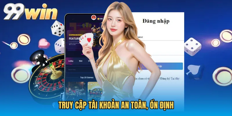 Truy cập tài khoản an toàn, ổn định