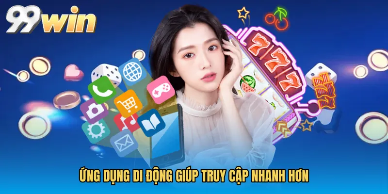 Ứng dụng di động giúp truy cập nhanh hơn