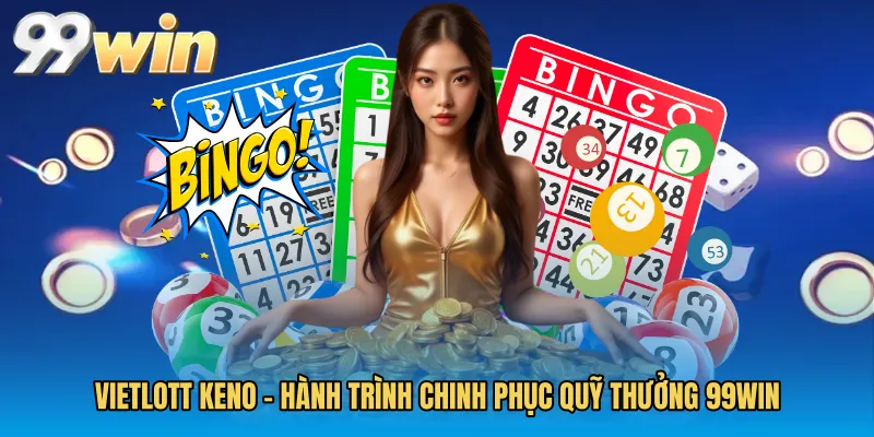 Vietlott Keno - Hành Trình Chinh Phục Quỹ Thưởng 99WIN
